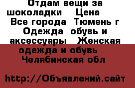 Отдам вещи за шоколадки  › Цена ­ 100 - Все города, Тюмень г. Одежда, обувь и аксессуары » Женская одежда и обувь   . Челябинская обл.